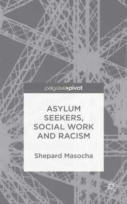 Asylum Seekers, Social Work and Racism by Masocha, S.