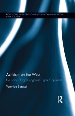 Activism on the Web: Everyday Struggles against Digital Capitalism by Barassi, Veronica