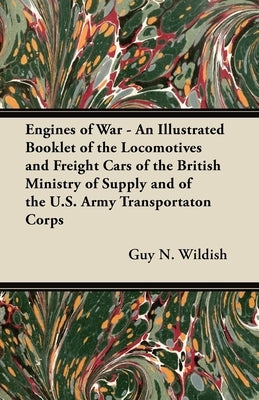 Engines of War - An Illustrated Booklet of the Locomotives and Freight Cars of the British Ministry of Supply and of the U.S. Army Transportaton Corps by Wildish, Guy N.