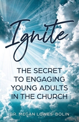 Ignite: The Secret to Engaging Young Adults in the Church by Lowes-Bolin, Megan