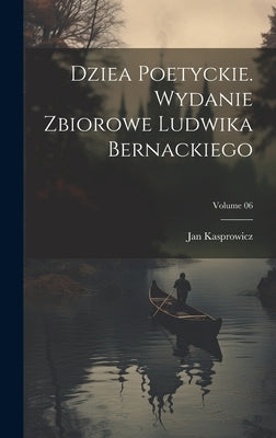 Dziea poetyckie. Wydanie zbiorowe Ludwika Bernackiego; Volume 06 by Kasprowicz, Jan