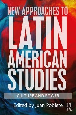 New Approaches to Latin American Studies: Culture and Power by Poblete, Juan