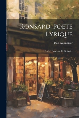 Ronsard, poète lyrique: Étude historique et littéraire by Laumonier, Paul 1867-1949