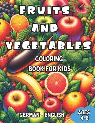 German - English Fruits and Vegetables Coloring Book for Kids Ages 4-8: Bilingual Coloring Book with English Translations Color and Learn German For B by MÃ¼ller, Alma