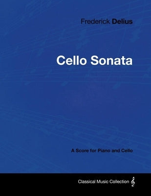 Frederick Delius - Cello Sonata - A Score for Piano and Cello by Delius, Frederick
