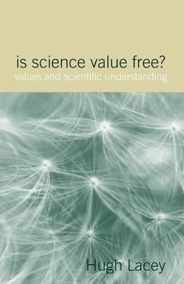 Is Science Value Free?: Values and Scientific Understanding by Lacey, Hugh