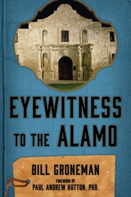 Eyewitness to the Alamo by Groneman, Bill