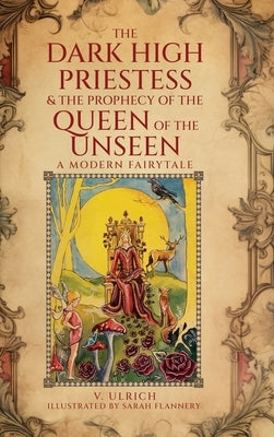 The Dark High Priestess & The Prophecy of the Queen of The Unseen by Ulrich, V.