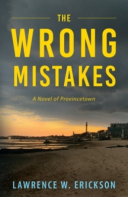The Wrong Mistakes: A Novel of Provincetown by Erickson, Lawrence W.