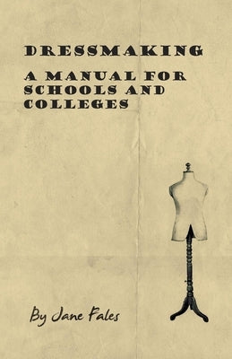 Dressmaking - A Manual for Schools and Colleges by Fales, Jane