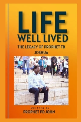 Life Well Lived: The Legacy of Prophet TB Joshua by John, Prophet Pd