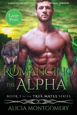 Romancing the Alpha (Large Print): A Billionaire Werewolf Shifter Paranormal Romance by Montgomery, Alicia