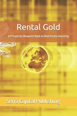 Rental Gold: A Prosperity Blueprint Book on Real Estate Investing by Capital Publishing, Serra