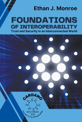 Foundations of Interoperability: Trust and Security in an Interconnected World by Monroe, Ethan J.