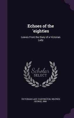 Echoes of the 'eighties: Leaves From the Diary of a Victorian Lady by Lady, Victorian