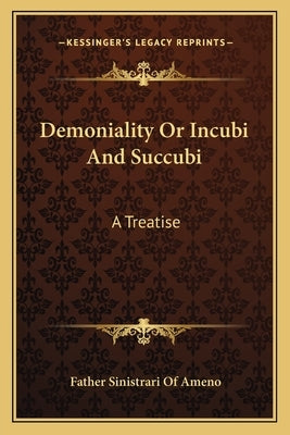 Demoniality Or Incubi And Succubi: A Treatise by Ameno, Father Sinistrari of