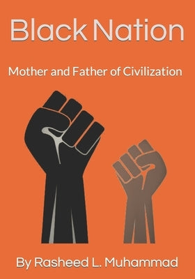 Black Nation: Mother and Father of Civilization by Muhammad, Rasheed L.