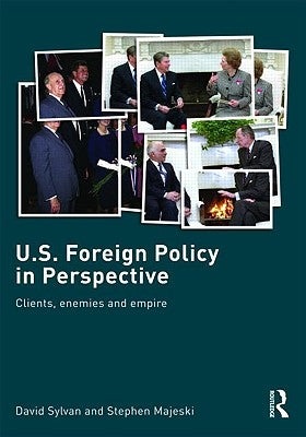 U.S. Foreign Policy in Perspective: Clients, enemies and empire by Sylvan, David