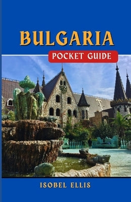 Bulgaria Pocket Guide: Discovering the Jewel of Eastern Europe by Ellis, Isobel
