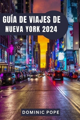 Guía de Viajes de Nueva York 2024: Descubre la magia de Manhattan: El mejor compañero de viaje por Nueva York para una aventura urbana inolvidable by Pope, Dominic