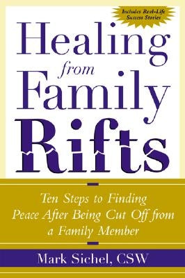 Healing From Family Rifts: Ten Steps to Finding Peace After Being Cut Off From a Family Member by Sichel, Mark