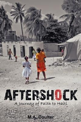 Aftershock: A Journey of Faith to Haiti by Coulter, M. a.
