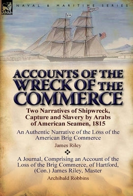 Accounts of the Wreck of the Commerce: Two Narratives of Shipwreck, Capture and Slavery by Arabs of American Seamen, 1815 by Riley, James
