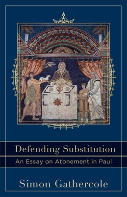 Defending Substitution: An Essay on Atonement in Paul by Gathercole, Simon