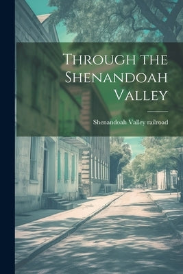 Through the Shenandoah Valley by Shenandoah Valley Railroad [From Old