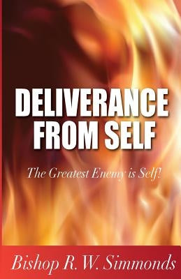 Deliverance from Self: The Greatest Enemy is Self! by Simmonds, R. W.