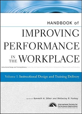 Handbook of Improving Performance in the Workplace, Instructional Design and Training Delivery by Silber, Kenneth H.