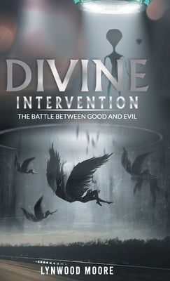 Divine Intervention: The Battle Between Good And Evil by Lynwood Moore