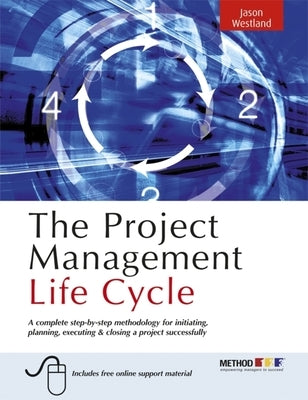 The Project Management Life Cycle: A Complete Step-By-Step Methodology for Initiating Planning Executing and Closing the Project by Westland, Jason