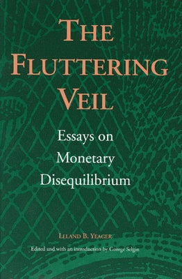 The Fluttering Veil: Essays on Monetary Disequilibrium by Yeager, Leland B.