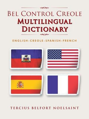 Bel Control Creole Multilingual Dictionary: English-Creole-Spanish-French by Belfort Noelsaint, Tercius