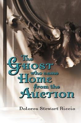 The Ghost Who Came Home from the Auction by Riccio, Dolores Stewart