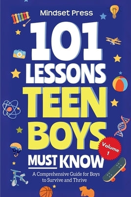 101 Lessons Every Teen Boys Must Know: Important Life Advice for Teenage Boys in a Peer Pressure World by Must Mindset