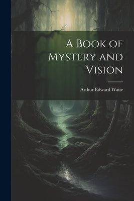 A Book of Mystery and Vision by Waite, Arthur Edward