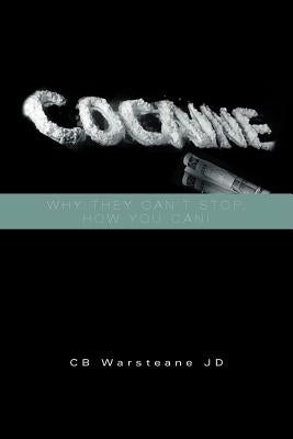 Cocaine: Why They Can't Stop, How You Can!: Why They Can't Stop, How You Can! by Warsteane Jd, Cb
