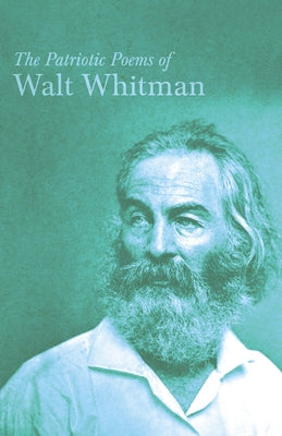 The Patriotic Poems of Walt Whitman by Whitman, Walt