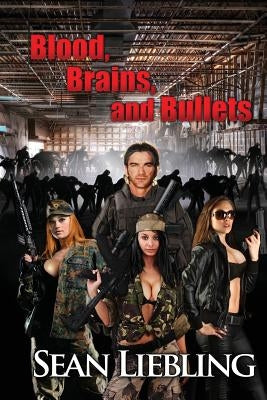 Blood, Brains and Bullets: A near future vision of a Zombie Apocalypse involving a man and his dedication to ensuring his children and community by Happy, Monique