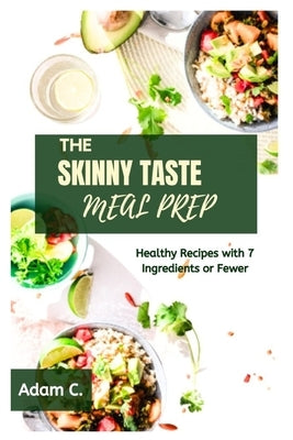 The Skinny Taste Meal Prep: Healthy Recipes with 7 Ingredients or Fewer by C, Adam