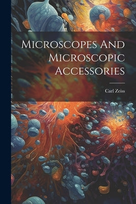 Microscopes And Microscopic Accessories by Carl Zeiss (Firm 1846)