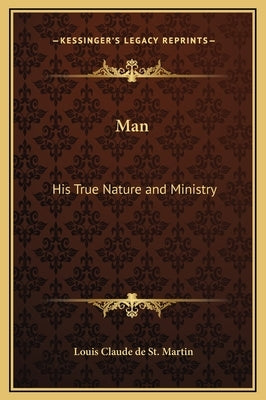 Man: His True Nature and Ministry by St Martin, Louis Claude De