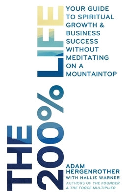 The 200% Life: Your Guide to Spiritual Growth & Business Success Without Meditating on a Mountaintop by Warner, Hallie