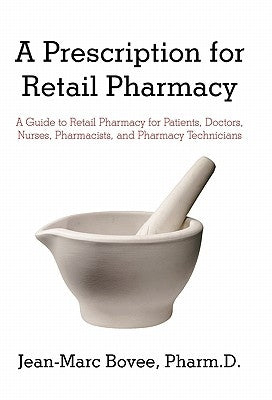 A Prescription for Retail Pharmacy: A Guide to Retail Pharmacy for Patients, Doctors, Nurses, Pharmacists, and Pharmacy Technicians by Bovee Pharmd, Jean-Marc