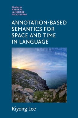 Annotation-Based Semantics for Space and Time in Language by Lee, Kiyong