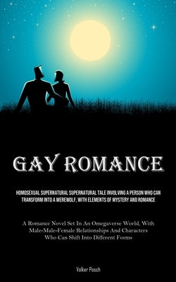 Gay Romance: Homosexual Supernatural Supernatural Tale Involving A Person Who Can Transform Into A Werewolf, With Elements Of Myste by Posch, Volker