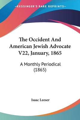 The Occident And American Jewish Advocate V22, January, 1865: A Monthly Periodical (1865) by Leeser, Isaac