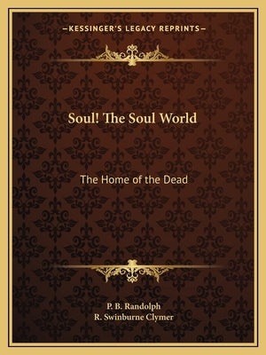 Soul! The Soul World: The Home of the Dead by Randolph, P. B.